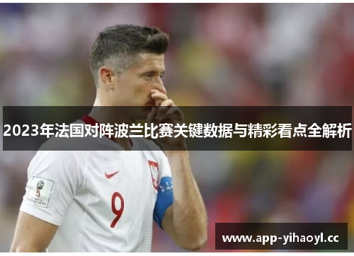 2023年法国对阵波兰比赛关键数据与精彩看点全解析